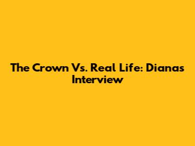 The Crown Vs. Real Life: Diana's Interview