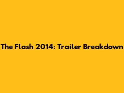 The Flash 2014: Trailer Breakdown