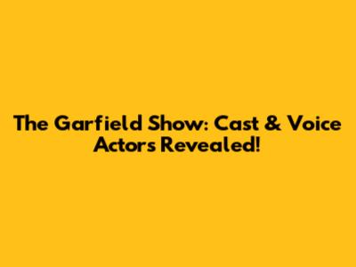 The Garfield Show: Cast & Voice Actors Revealed!