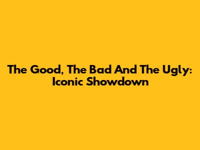 The Good, The Bad And The Ugly: Iconic Showdown