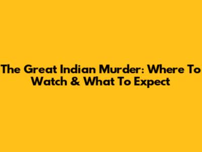 The Great Indian Murder: Where To Watch & What To Expect