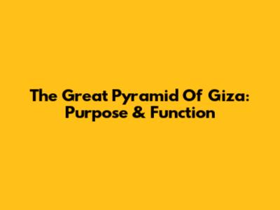The Great Pyramid Of Giza: Purpose & Function