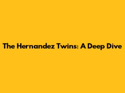 The Hernandez Twins: A Deep Dive
