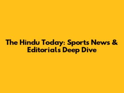 The Hindu Today: Sports News & Editorials Deep Dive