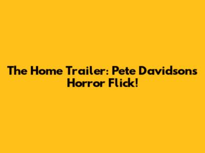 The Home Trailer: Pete Davidson's Horror Flick!