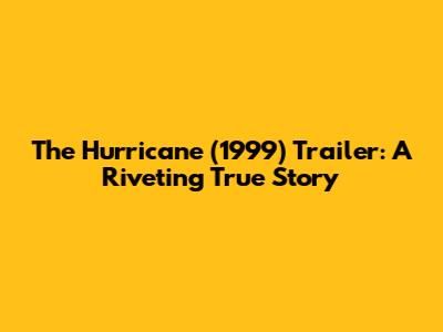 The Hurricane (1999) Trailer: A Riveting True Story