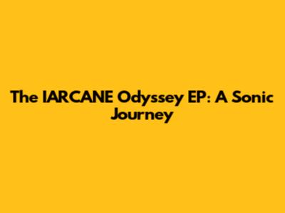 The IARCANE Odyssey EP: A Sonic Journey