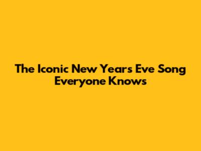 The Iconic New Year's Eve Song Everyone Knows