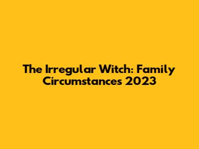 The Irregular Witch: Family Circumstances 2023
