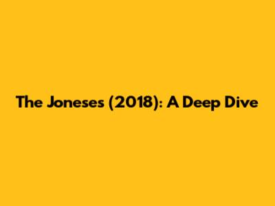 The Joneses (2018): A Deep Dive