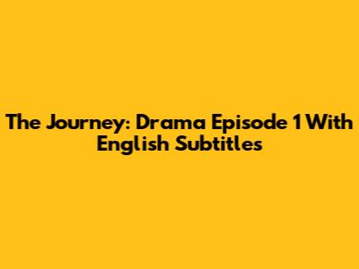 The Journey: Drama Episode 1 With English Subtitles