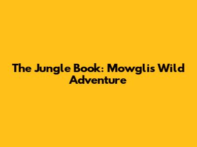 The Jungle Book: Mowgli's Wild Adventure