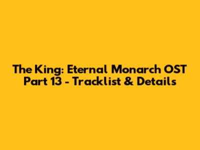 The King: Eternal Monarch OST Part 13 - Tracklist & Details