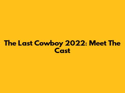 The Last Cowboy 2022: Meet The Cast