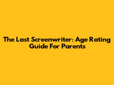 The Last Screenwriter: Age Rating Guide For Parents