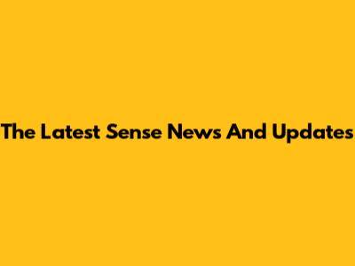 The Latest Sense News And Updates