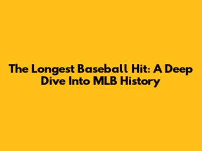 The Longest Baseball Hit: A Deep Dive Into MLB History