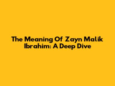 The Meaning Of Zayn Malik Ibrahim: A Deep Dive