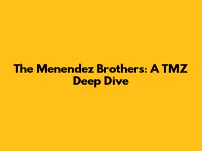 The Menendez Brothers: A TMZ Deep Dive