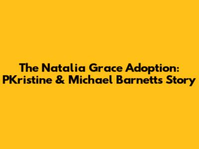 The Natalia Grace Adoption: PKristine & Michael Barnett's Story