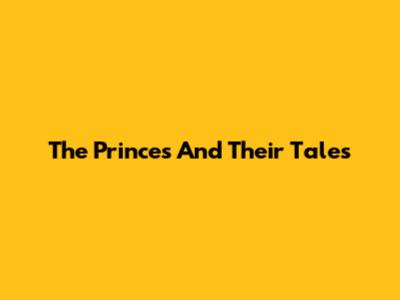 The Princes And Their Tales