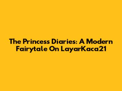 The Princess Diaries: A Modern Fairytale On LayarKaca21