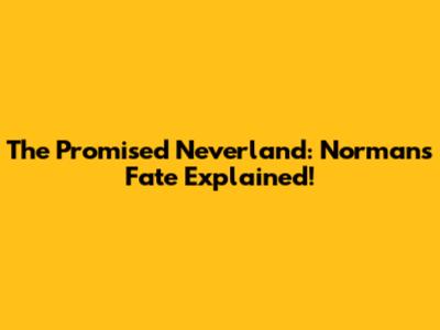 The Promised Neverland: Norman's Fate Explained!