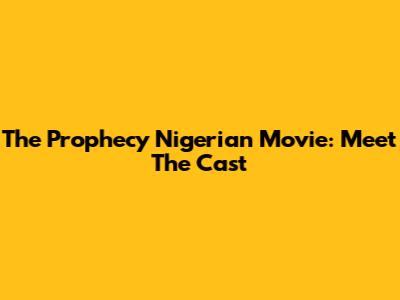 The Prophecy Nigerian Movie: Meet The Cast