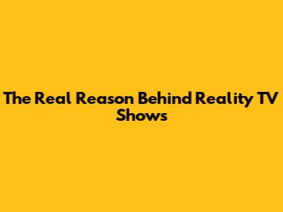 The Real Reason Behind Reality TV Shows