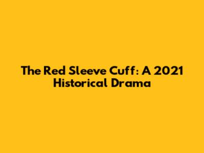 The Red Sleeve Cuff: A 2021 Historical Drama