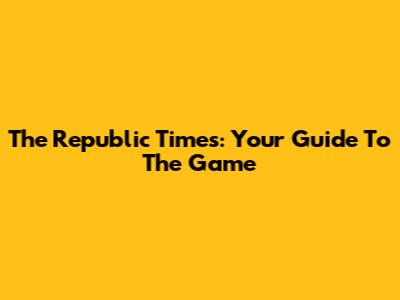 The Republic Times: Your Guide To The Game