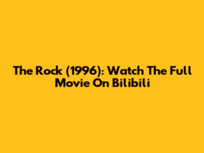 The Rock (1996): Watch The Full Movie On Bilibili