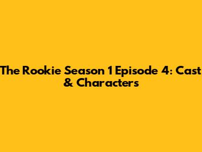 The Rookie Season 1 Episode 4: Cast & Characters