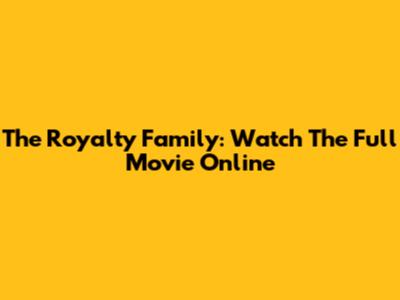 The Royalty Family: Watch The Full Movie Online