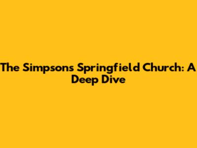 The Simpsons' Springfield Church: A Deep Dive