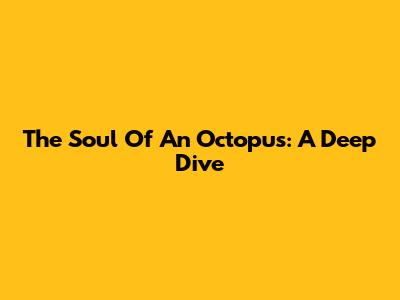The Soul Of An Octopus: A Deep Dive