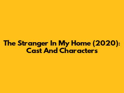 The Stranger In My Home (2020): Cast And Characters