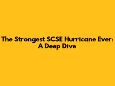 The Strongest SCSE Hurricane Ever: A Deep Dive