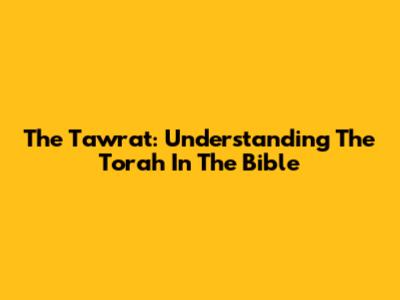 The Tawrat: Understanding The Torah In The Bible