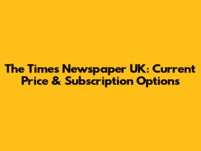 The Times Newspaper UK: Current Price & Subscription Options
