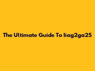 The Ultimate Guide To Iiag2ga25