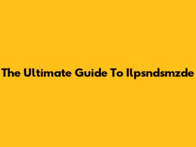 The Ultimate Guide To Ilpsndsmzde
