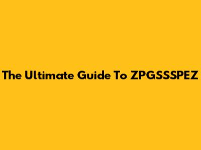 The Ultimate Guide To ZPGSSSPEZ
