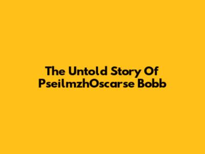 The Untold Story Of PseilmzhOscarse Bobb