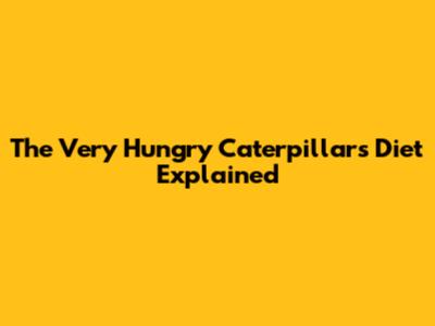 The Very Hungry Caterpillar's Diet Explained