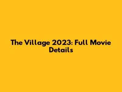 The Village 2023: Full Movie Details