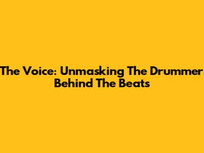 The Voice: Unmasking The Drummer Behind The Beats