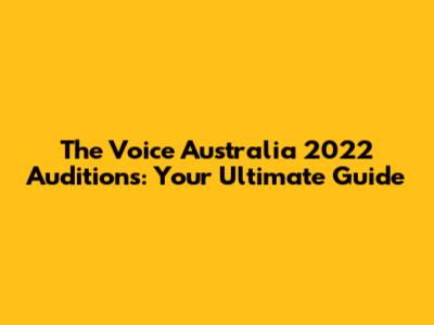 The Voice Australia 2022 Auditions: Your Ultimate Guide