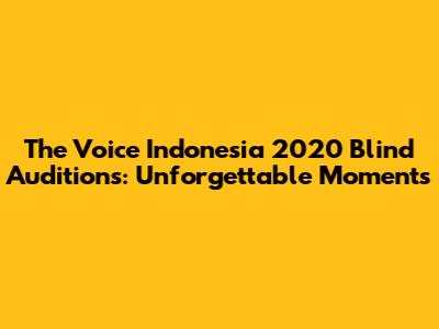 The Voice Indonesia 2020 Blind Auditions: Unforgettable Moments