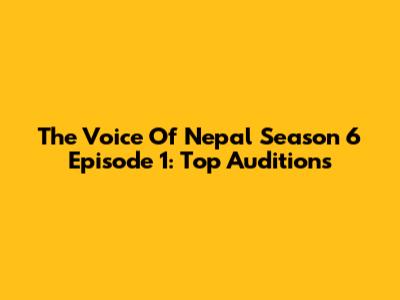 The Voice Of Nepal Season 6 Episode 1: Top Auditions